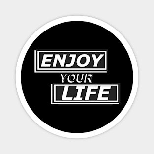 Enjoy Your Life Magnet